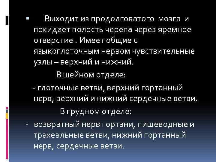 Выходит из продолговатого мозга и покидает полость черепа через яремное отверстие. Имеет общие с