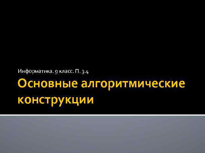 Информатика. 9 класс. П. 3. 4 Основные алгоритмические конструкции 