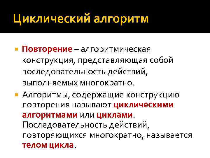 Циклический алгоритм Повторение – алгоритмическая конструкция, представляющая собой последовательность действий, выполняемых многократно. Алгоритмы, содержащие