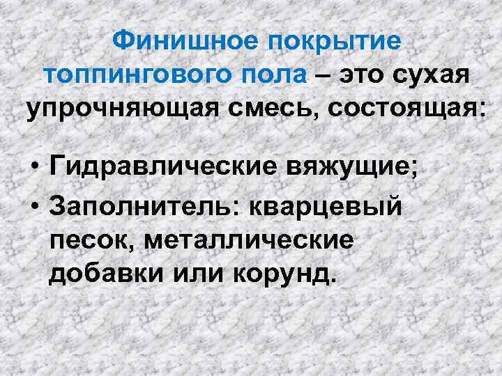 Финишное покрытие топпингового пола – это сухая упрочняющая смесь, состоящая: • Гидравлические вяжущие; •