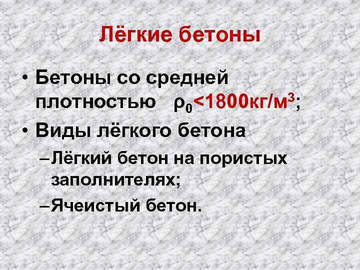 Лёгкие бетоны • Бетоны со средней плотностью ρ0<1800 кг/м 3; • Виды лёгкого бетона