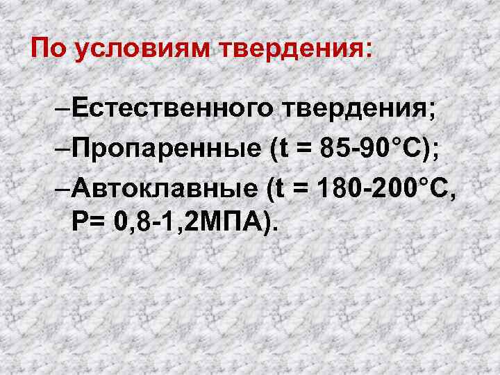 По условиям твердения: –Естественного твердения; –Пропаренные (t = 85 -90°С); –Автоклавные (t = 180