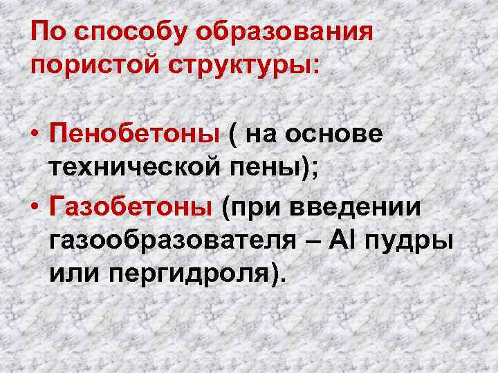 По способу образования пористой структуры: • Пенобетоны ( на основе технической пены); • Газобетоны