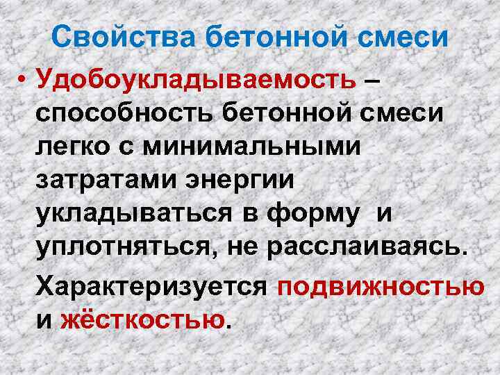 Свойства бетонной смеси • Удобоукладываемость – способность бетонной смеси легко с минимальными затратами энергии