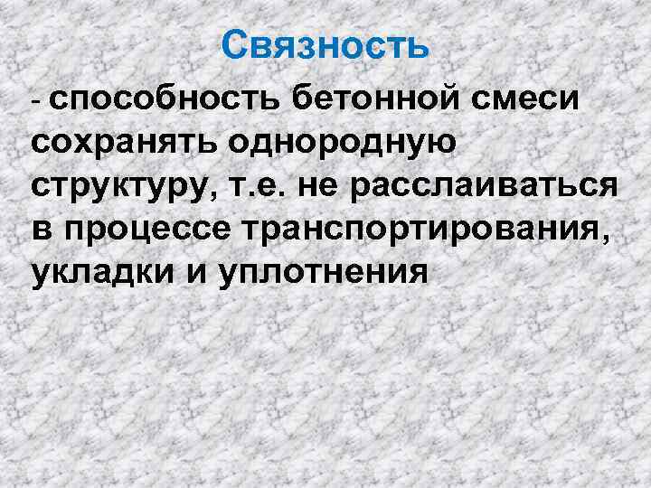 Связность - способность бетонной смеси сохранять однородную структуру, т. е. не расслаиваться в процессе