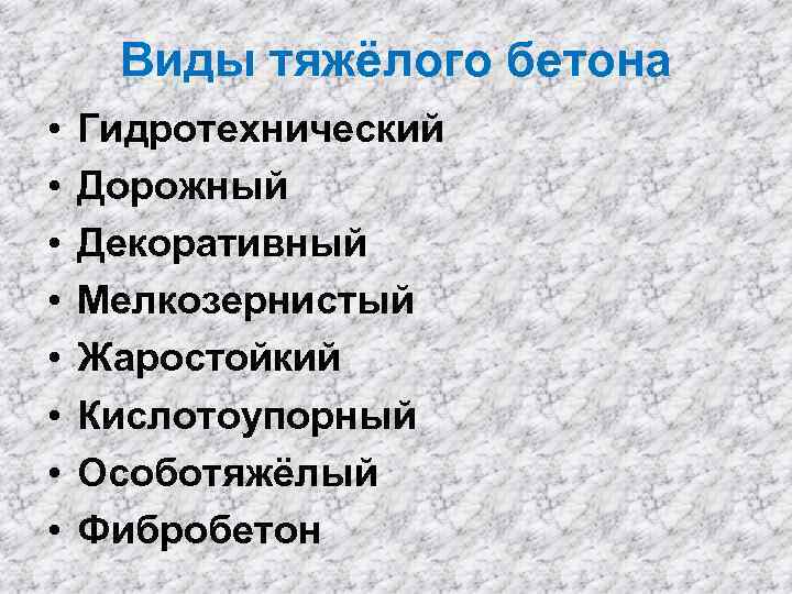 Виды тяжёлого бетона • • Гидротехнический Дорожный Декоративный Мелкозернистый Жаростойкий Кислотоупорный Особотяжёлый Фибробетон 