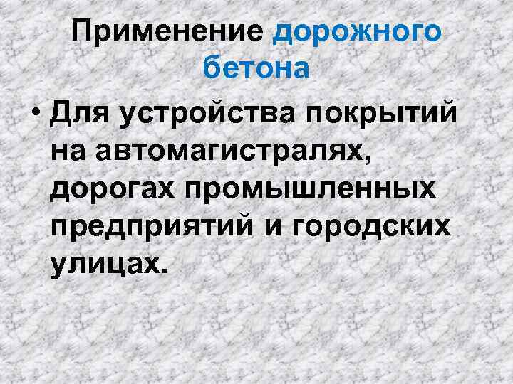 Применение дорожного бетона • Для устройства покрытий на автомагистралях, дорогах промышленных предприятий и городских