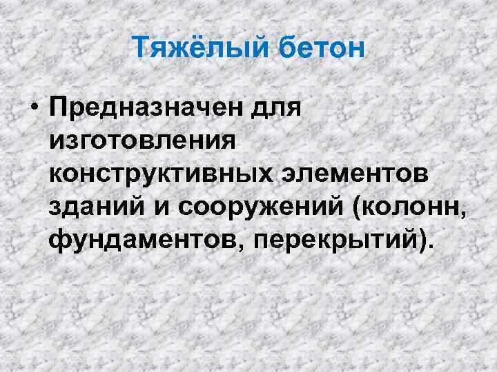 Тяжёлый бетон • Предназначен для изготовления конструктивных элементов зданий и сооружений (колонн, фундаментов, перекрытий).