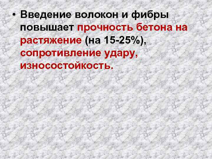  • Введение волокон и фибры повышает прочность бетона на растяжение (на 15 -25%),