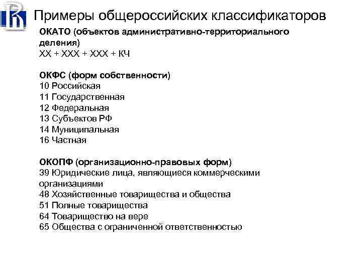 Примеры общероссийских классификаторов ОКАТО (объектов административно-территориального деления) ХХ + ХХХ + КЧ ОКФС (форм