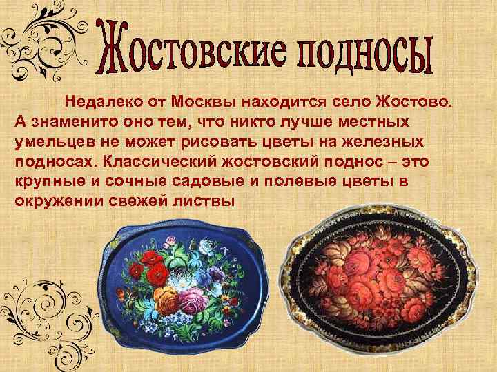 Недалеко от Москвы находится село Жостово. А знаменито оно тем, что никто лучше местных