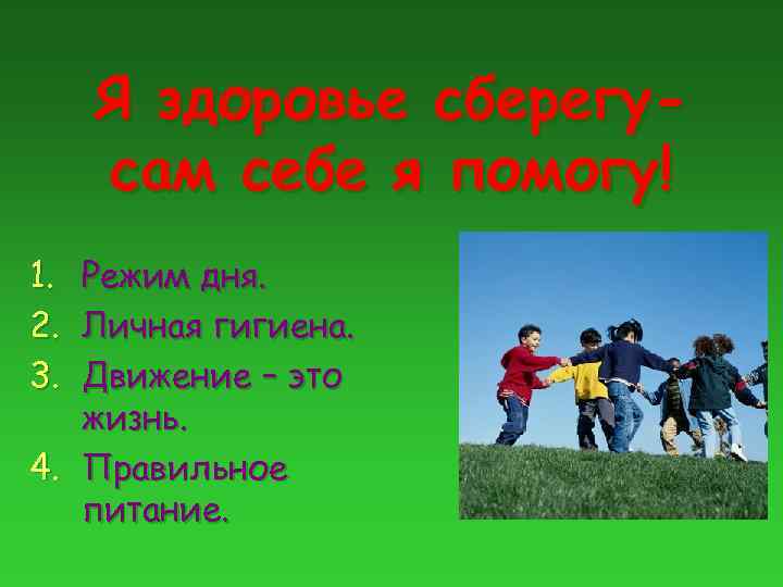 Я здоровье сберегусам себе я помогу! 1. Режим дня. 2. Личная гигиена. 3. Движение