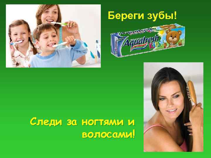 Береги зубы! Следи за ногтями и волосами! 