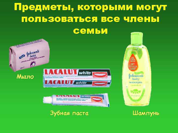 Предметы, которыми могут пользоваться все члены семьи Мыло Зубная паста Шампунь 