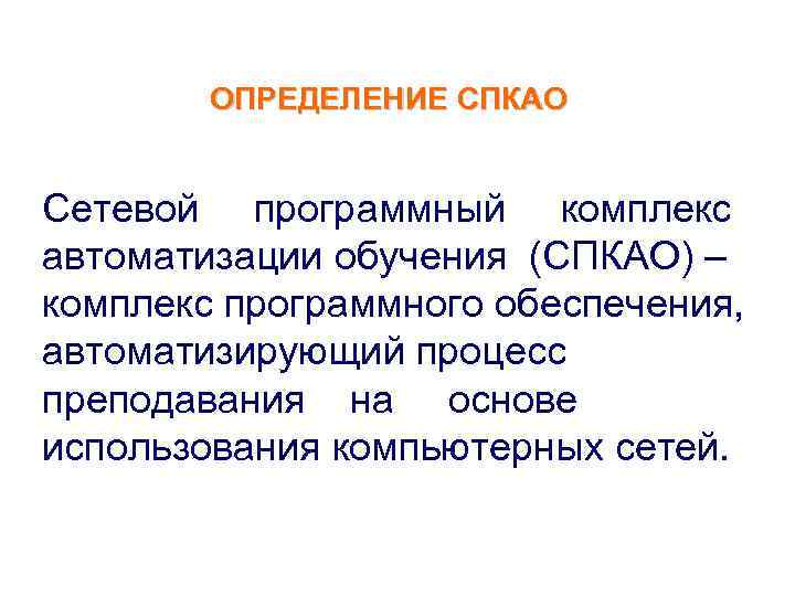 ОПРЕДЕЛЕНИЕ СПКАО Сетевой программный комплекс автоматизации обучения (СПКАО) – комплекс программного обеспечения, автоматизирующий процесс