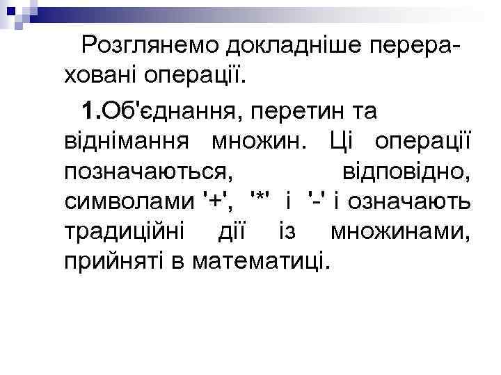 Розглянемо докладніше перераховані операції. 1. Об'єднання, перетин та віднімання множин. Ці операції позначаються, відповідно,