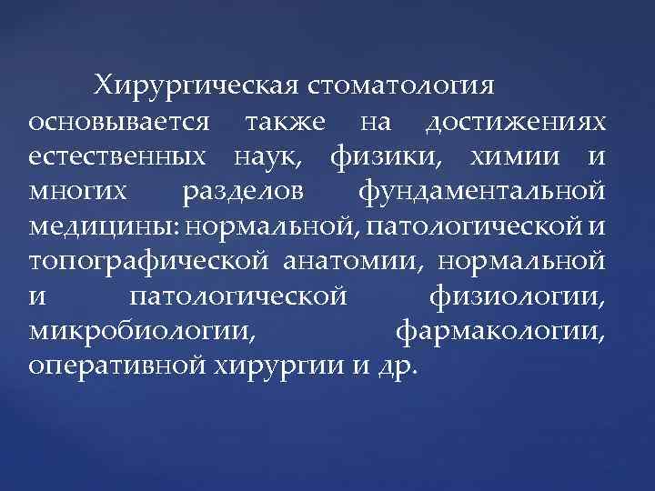 Хирургическая стоматология основывается также на достижениях естественных наук, физики, химии и многих разделов фундаментальной