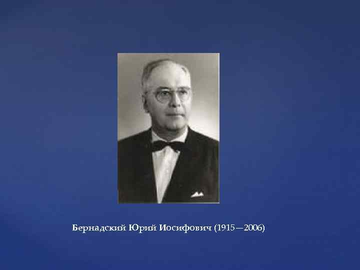 Бернадский Юрий Иосифович (1915— 2006) 