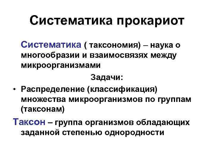 Систематика прокариот Систематика ( таксономия) – наука о многообразии и взаимосвязях между микроорганизмами Задачи: