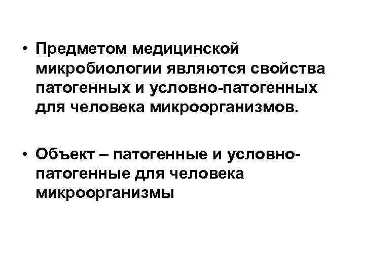  • Предметом медицинской микробиологии являются свойства патогенных и условно-патогенных для человека микроорганизмов. •