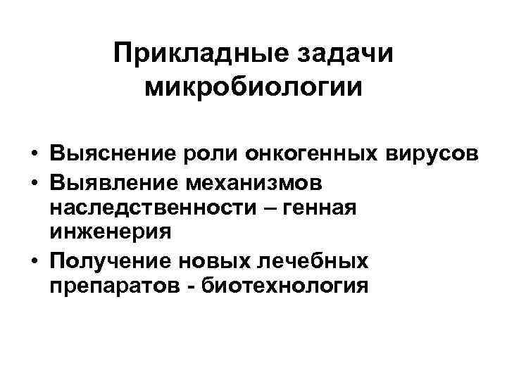 Прикладные задачи микробиологии • Выяснение роли онкогенных вирусов • Выявление механизмов наследственности – генная