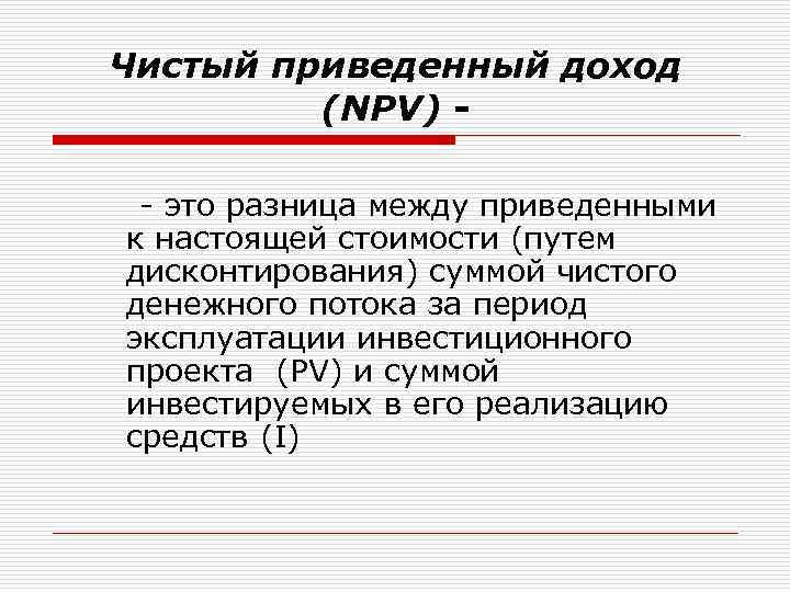 Чистый приведенный доход (NPV) - это разница между приведенными к настоящей стоимости (путем дисконтирования)