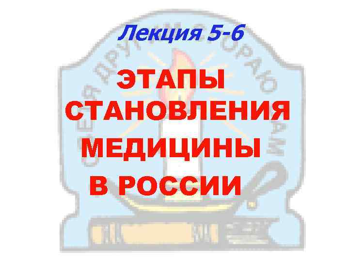 Лекция 5 -6 ЭТАПЫ СТАНОВЛЕНИЯ МЕДИЦИНЫ В РОССИИ 