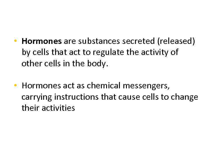  • Hormones are substances secreted (released) by cells that act to regulate the