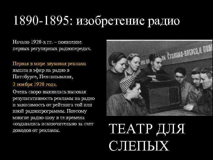 1890 1895: изобретение радио Начало 1920 х гг. – появление первых регулярных радиопередач. Первая