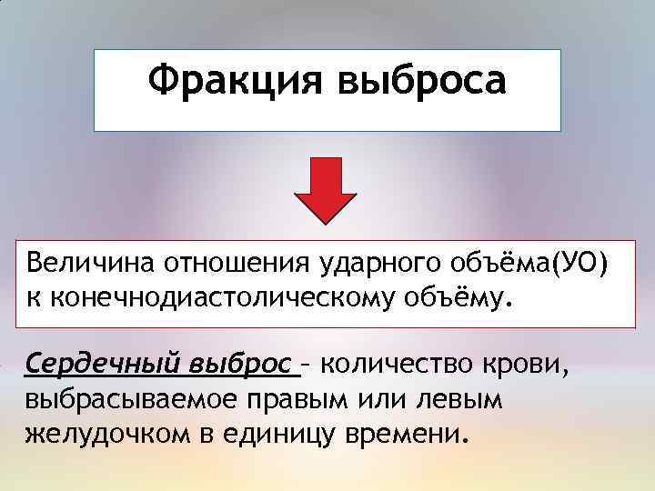 Фракция выброса Величина отношения ударного объёма(УО) к конечнодиастолическому объёму. Сердечный выброс – количество крови,