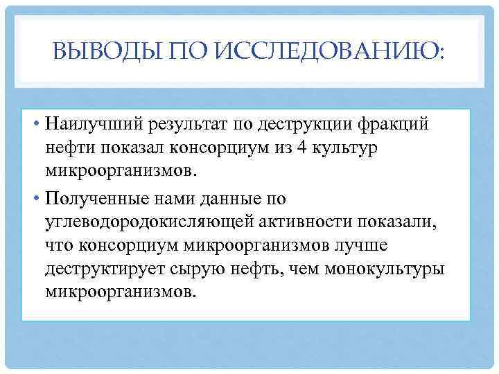 ВЫВОДЫ ПО ИССЛЕДОВАНИЮ: • Наилучший результат по деструкции фракций нефти показал консорциум из 4
