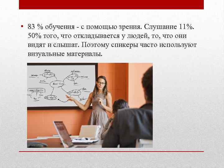  • 83 % обучения - с помощью зрения. Слушание 11%. 50% того, что