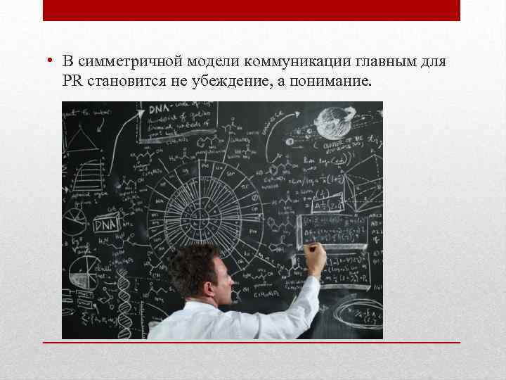  • В симметричной модели коммуникации главным для PR становится не убеждение, а понимание.