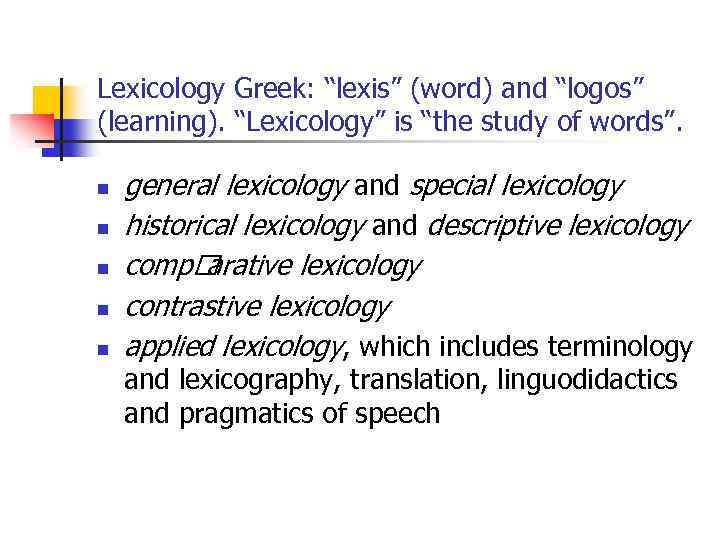 Lexicology Greek: “lexis” (word) and “logos” (learning). “Lexicology” is “the study of words”. n