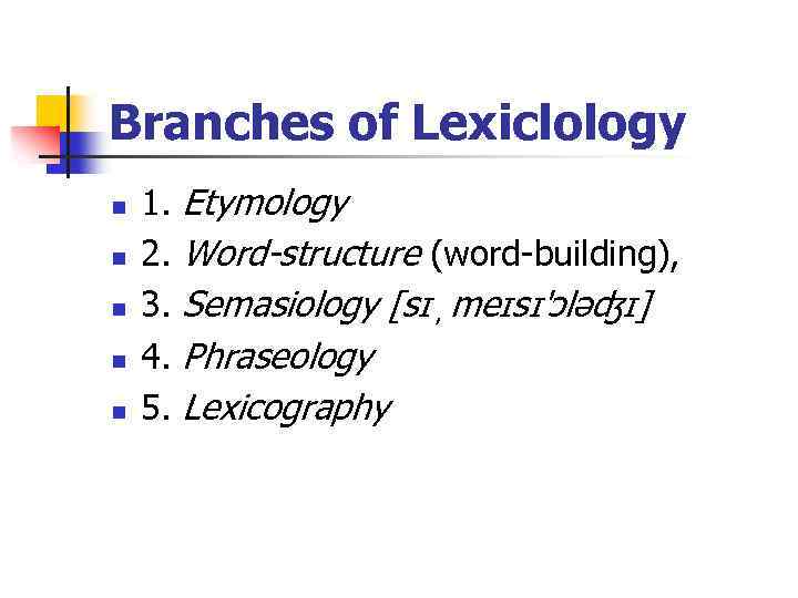 Branches of Lexiclology n n n 1. 2. 3. 4. 5. Etymology Word-structure (word-building),