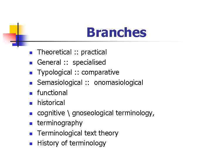 Branches n n n n n Theoretical : : practical General : : specialised