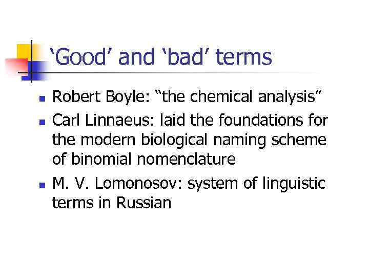 ‘Good’ and ‘bad’ terms n n n Robert Boyle: “the chemical analysis” Carl Linnaeus: