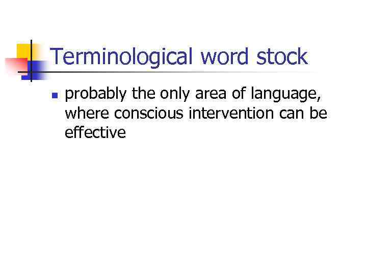 Terminological word stock n probably the only area of language, where conscious intervention can