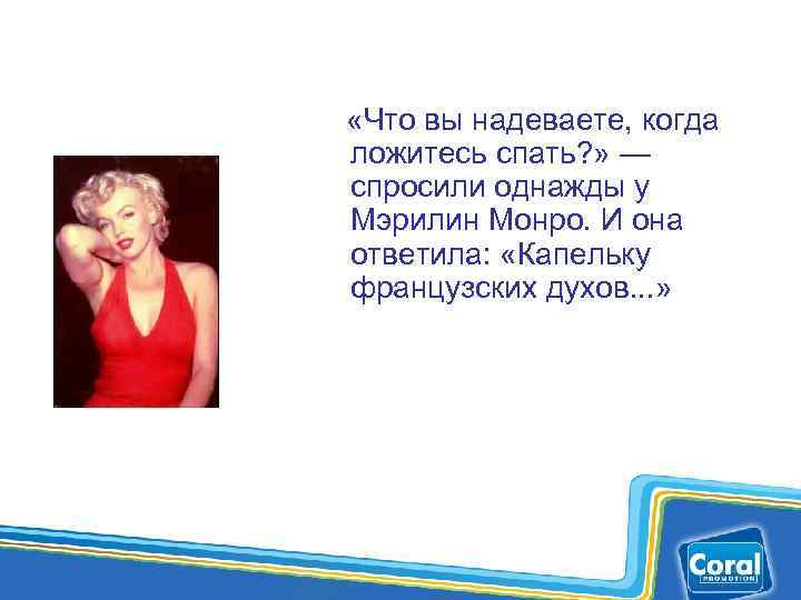  «Что вы надеваете, когда ложитесь спать? » — спросили однажды у Мэрилин Монро.
