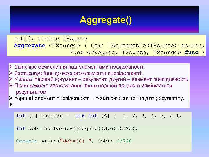 Aggregate() public static TSource Aggregate <TSource> ( this IEnumerable<TSource> source, Func <TSource, TSource> func