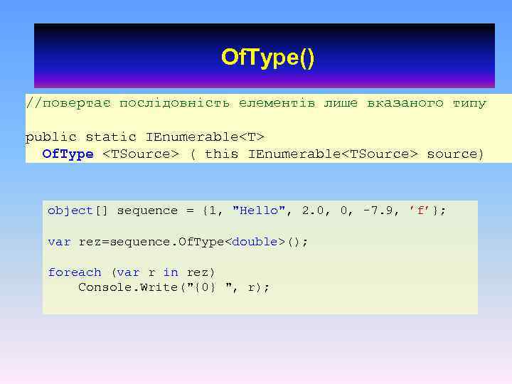 Of. Type() //повертає послідовність елементів лише вказаного типу public static IEnumerable<T> Of. Type <TSource>