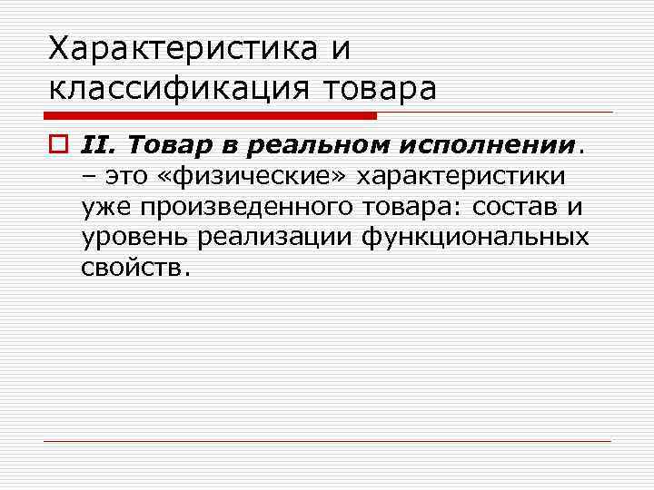 Характеристика и классификация товара o II. Товар в реальном исполнении. – это «физические» характеристики