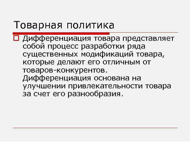 Товарная политика o Дифференциация товара представляет собой процесс разработки ряда существенных модификаций товара, которые