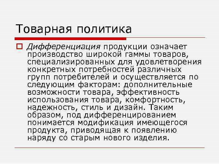 Товарная политика o Дифференциация продукции означает производство широкой гаммы товаров, специализированных для удовлетворения конкретных