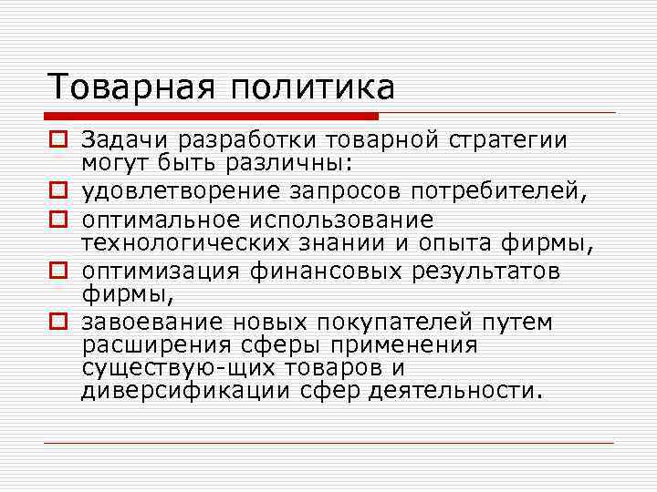 Товарная политика o Задачи разработки товарной стратегии могут быть различны: o удовлетворение запросов потребителей,