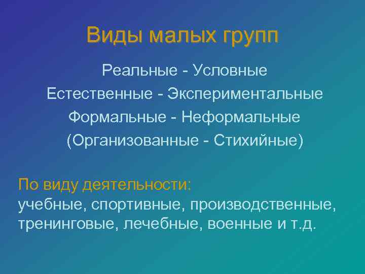 Виды малых групп Реальные - Условные Естественные - Экспериментальные Формальные - Неформальные (Организованные -