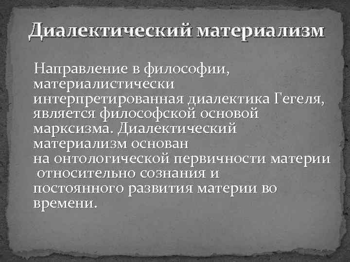 Диалектический материализм Направление в философии, материалистически интерпретированная диалектика Гегеля, является философской основой марксизма. Диалектический