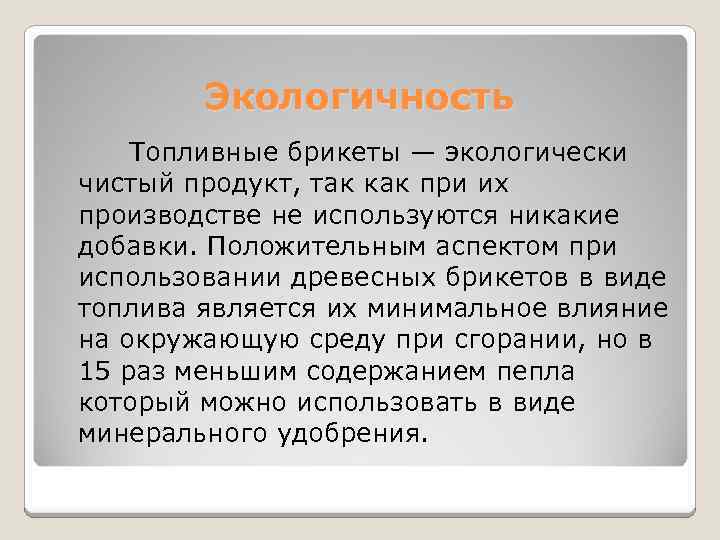 Экологичность Топливные брикеты — экологически чистый продукт, так как при их производстве не используются