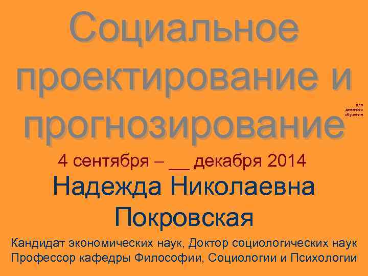 Социальное проектирование и прогнозирование для дневного обучения 4 сентября – __ декабря 2014 Надежда