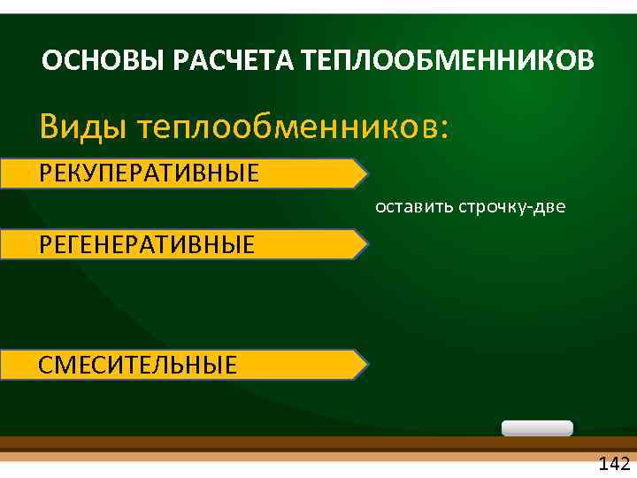 ОСНОВЫ РАСЧЕТА ТЕПЛООБМЕННИКОВ Виды теплообменников: РЕКУПЕРАТИВНЫЕ оставить строчку две РЕГЕНЕРАТИВНЫЕ СМЕСИТЕЛЬНЫЕ 142 